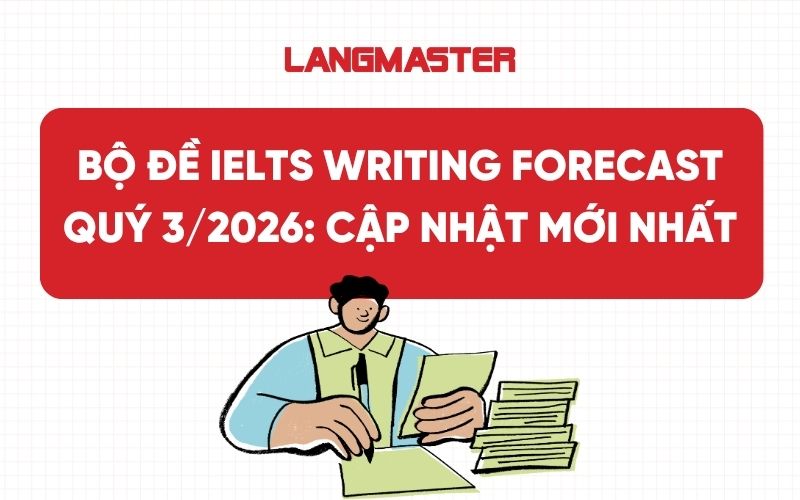 Bộ đề IELTS Writing Forecast Quý 3/2026: Cập nhật mới nhất